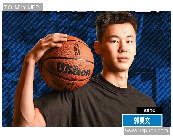 郭昊文:从青涩少年到篮球场上的璀璨明星的成长之路与奋斗故事